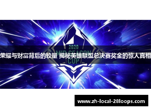 荣耀与财富背后的较量 揭秘英雄联盟总决赛奖金的惊人真相 荣耀与财富背后的较量 揭秘英雄联盟总决赛奖金的惊人真相