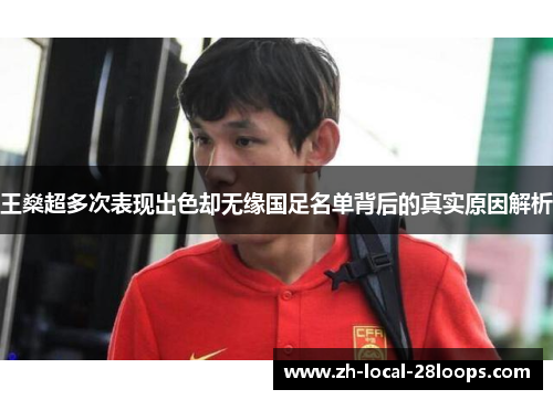 王燊超多次表现出色却无缘国足名单背后的真实原因解析