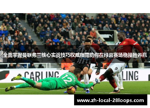 全面掌握曼联弗兰核心实战技巧权威指南助你在绿茵赛场稳操胜券赢