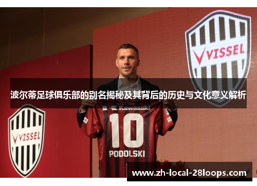 波尔蒂足球俱乐部的别名揭秘及其背后的历史与文化意义解析