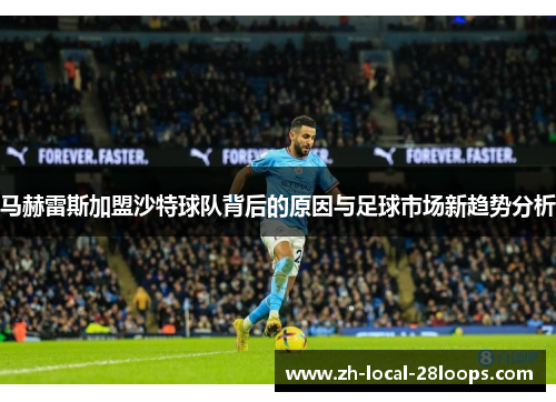 马赫雷斯加盟沙特球队背后的原因与足球市场新趋势分析