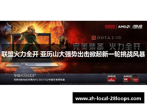 联盟火力全开 亚历山大强势出击掀起新一轮挑战风暴