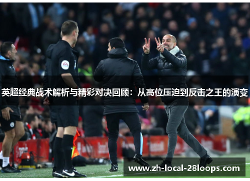 英超经典战术解析与精彩对决回顾：从高位压迫到反击之王的演变