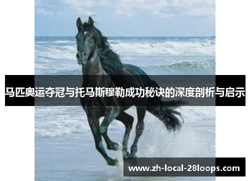 马匹奥运夺冠与托马斯穆勒成功秘诀的深度剖析与启示 马匹奥运夺冠与托马斯穆勒成功秘诀的深度剖析与启示